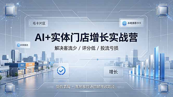 AI+实体门店增长实战营，解决客流少/评分低/投流亏损；矩阵霸屏+本地推打通同城增收路径青祥项目库-闲云创业网-老谢轻创网-中创网-福缘网-冒泡网-资源之家-魔方项目库青祥项目库
