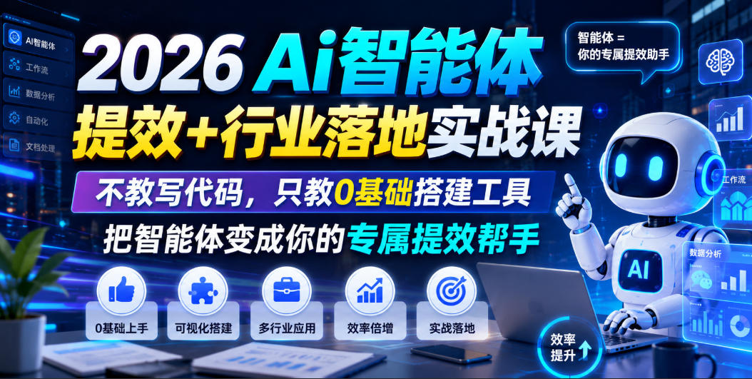 2026Ai智能体提效+行业落地实战课，不教写代码，只教0基础搭建工具把智能体变成你的专属提效帮手青祥项目库-闲云创业网-老谢轻创网-中创网-福缘网-冒泡网-资源之家-魔方项目库青祥项目库