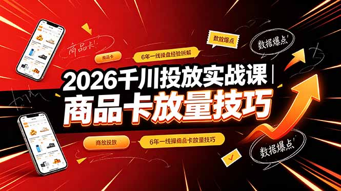 2026千川投放实战课｜6年一线操盘经验拆解，通俗讲解全域投放，吃透商品卡放量技巧青祥项目库-闲云创业网-老谢轻创网-中创网-福缘网-冒泡网-资源之家-魔方项目库青祥项目库