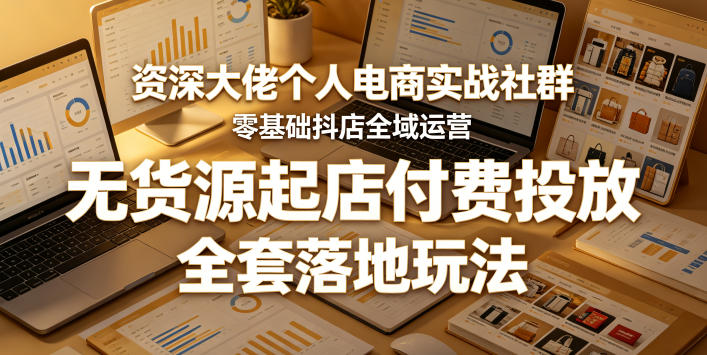 资深大佬个人电商实战社群,零基础抖店全域运营,无货源起店付费投放,全套落地玩法青祥项目库-闲云创业网-老谢轻创网-中创网-福缘网-冒泡网-资源之家-魔方项目库青祥项目库