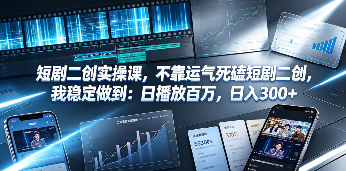 短剧二创实操课，不靠运气死磕短剧二创，我稳定做到：日播放百万，日入300+青祥项目库-闲云创业网-老谢轻创网-中创网-福缘网-冒泡网-资源之家-魔方项目库青祥项目库