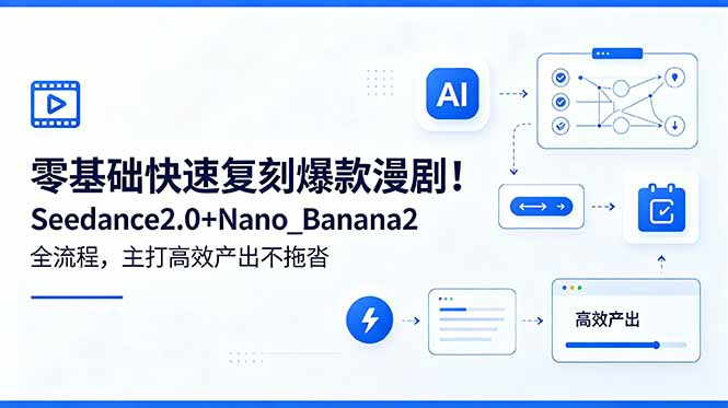 零基础快速复刻爆款漫剧！Seedance2.0+Nano_Banana2全流程，主打高效产出不拖沓青祥项目库-闲云创业网-老谢轻创网-中创网-福缘网-冒泡网-资源之家-魔方项目库青祥项目库