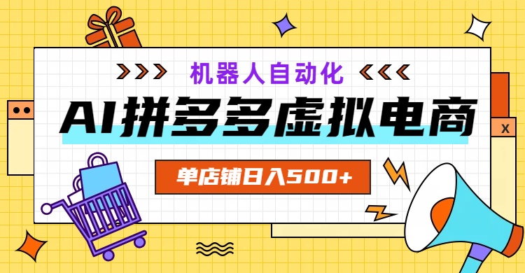 AI拼多多虚拟电商，配合机器人打造一个日入500的自动化店铺青祥项目库-闲云创业网-老谢轻创网-中创网-福缘网-冒泡网-资源之家-魔方项目库青祥项目库