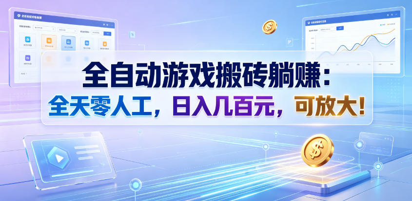 全自动游戏搬砖躺賺：全天零人工，日入几百元，可放大！【揭秘】青祥项目库-闲云创业网-老谢轻创网-中创网-福缘网-冒泡网-资源之家-魔方项目库青祥项目库