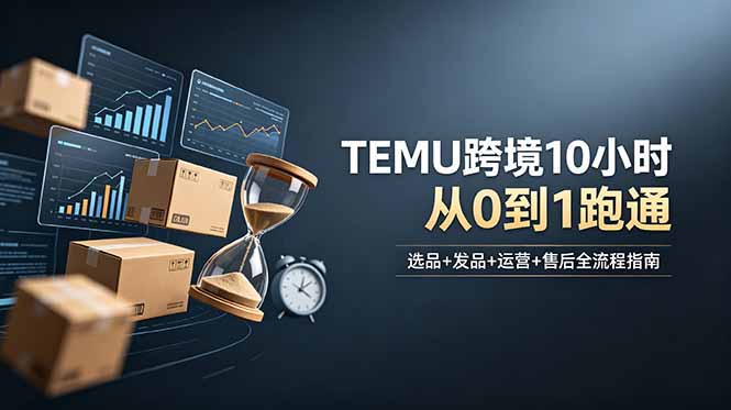 想做TEMU跨境但不知从何下手？选品+发品+运营+售后，10小时从0到1跑通青祥项目库-闲云创业网-老谢轻创网-中创网-福缘网-冒泡网-资源之家-魔方项目库青祥项目库
