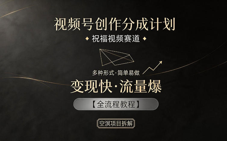 视频号创作分成计划，祝福视频赛道，多种制作形式，简单易做，变现快流量爆【全流程教程】青祥项目库-闲云创业网-老谢轻创网-中创网-福缘网-冒泡网-资源之家-魔方项目库青祥项目库