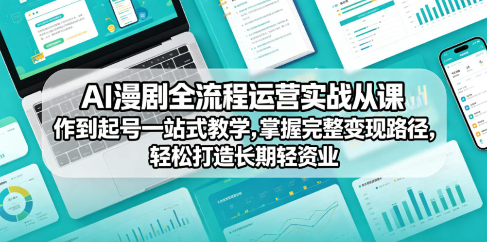 AI漫剧全流程运营实战课从创作到起号一站式教学，掌握完整变现路径，轻松打造长期轻资产副业青祥项目库-闲云创业网-老谢轻创网-中创网-福缘网-冒泡网-资源之家-魔方项目库青祥项目库