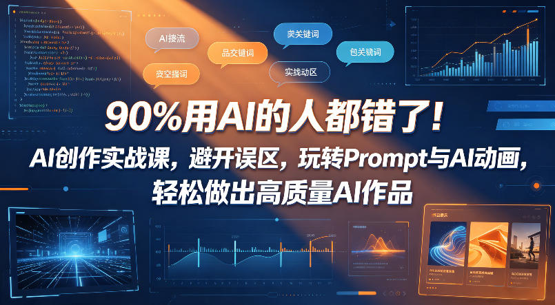90%用AI的人都错了！AI创作实战课，避开误区，玩转Prompt与AI动画，轻松做出高质量AI作品青祥项目库-闲云创业网-老谢轻创网-中创网-福缘网-冒泡网-资源之家-魔方项目库青祥项目库