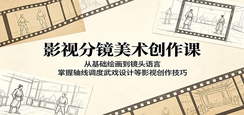 影视分镜美术创作课：从基础绘画到镜头语言，掌握轴线调度武戏设计等影视创作技巧青祥项目库-闲云创业网-老谢轻创网-中创网-福缘网-冒泡网-资源之家-魔方项目库青祥项目库