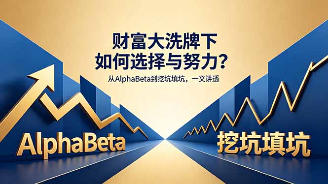 付费文章：财富大洗牌下如何选择与努力？从AlphaBeta到挖坑填坑，一文讲透青祥项目库-闲云创业网-老谢轻创网-中创网-福缘网-冒泡网-资源之家-魔方项目库青祥项目库