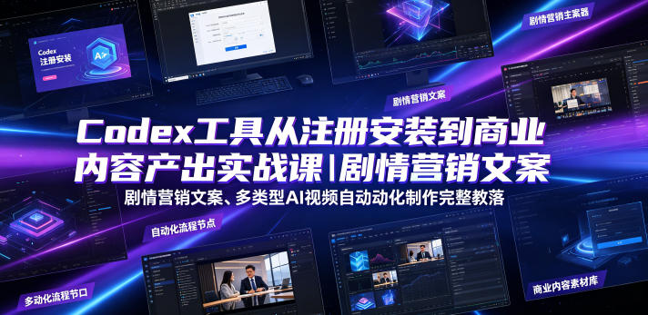 Codex工具从注册安装到商业内容产出实战课｜剧情营销文案、多类型AI视频自动化制作完整落地教程青祥项目库-闲云创业网-老谢轻创网-中创网-福缘网-冒泡网-资源之家-魔方项目库青祥项目库
