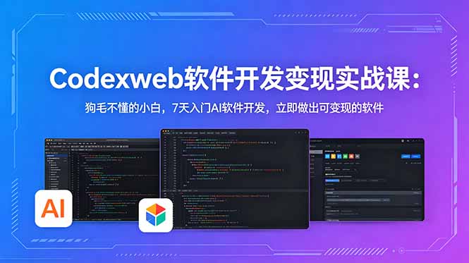 CodexWeb软件开发变现实战课：狗毛不懂的小白，7天入门AI软件开发，立即做出可变现的软件青祥项目库-闲云创业网-老谢轻创网-中创网-福缘网-冒泡网-资源之家-魔方项目库青祥项目库