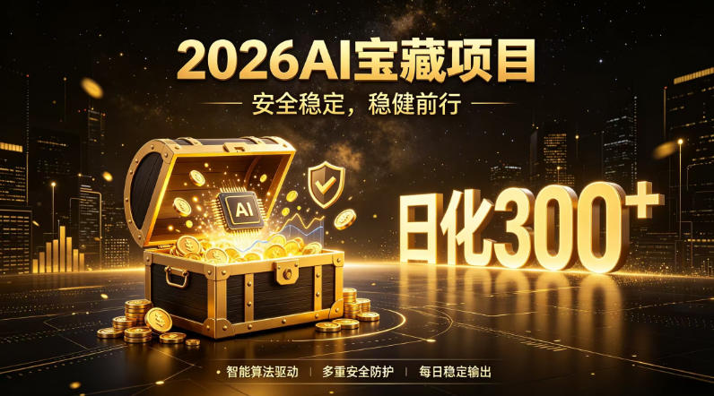 2026AI安全掘金项目，日化稳定300+，无需人为干预操作，当天见收益，操作简单【揭秘】青祥项目库-闲云创业网-老谢轻创网-中创网-福缘网-冒泡网-资源之家-魔方项目库青祥项目库