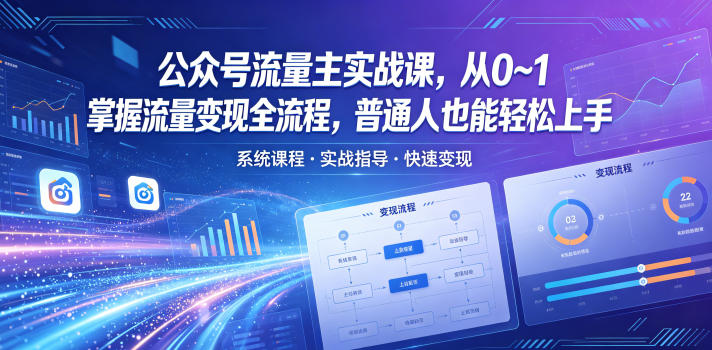 公众号流量主实战课,从0~1掌握流量变现全流程,普通人也能轻松上手青祥项目库-闲云创业网-老谢轻创网-中创网-福缘网-冒泡网-资源之家-魔方项目库青祥项目库