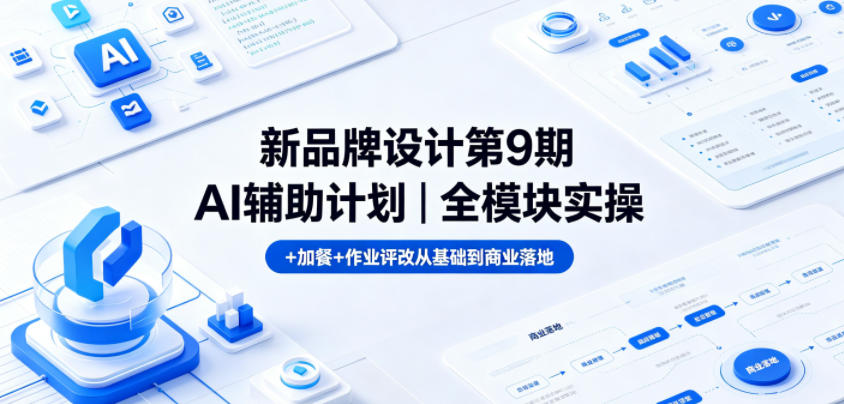 新品牌设计第9期AI辅助计划｜全模块实操+加餐+作业评改从基础到商业落地青祥项目库-闲云创业网-老谢轻创网-中创网-福缘网-冒泡网-资源之家-魔方项目库青祥项目库