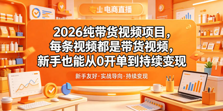 2026纯带货视频项目，每条视频都是带货视频，新手也能从0开单到持续变现青祥项目库-闲云创业网-老谢轻创网-中创网-福缘网-冒泡网-资源之家-魔方项目库青祥项目库