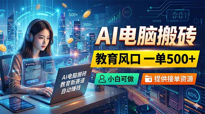 AI电脑搬砖，教育风口一单500+，小白可做，提供接单资源青祥项目库-闲云创业网-老谢轻创网-中创网-福缘网-冒泡网-资源之家-魔方项目库青祥项目库