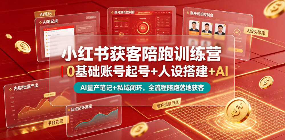 小红书获客陪跑训练营｜0基础账号起号+人设搭建+AI量产笔记+平台变现+私域闭环，全流程陪跑落地获客青祥项目库-闲云创业网-老谢轻创网-中创网-福缘网-冒泡网-资源之家-魔方项目库青祥项目库