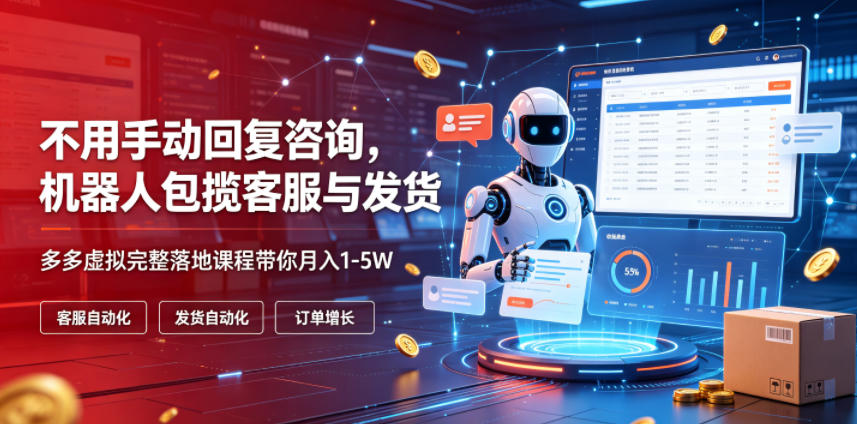 不用手动回复咨询，机器人包揽客服与发货，多多虚拟完整落地课程带你月入1-5W【揭秘】青祥项目库-闲云创业网-老谢轻创网-中创网-福缘网-冒泡网-资源之家-魔方项目库青祥项目库
