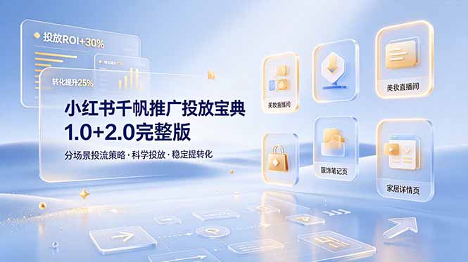 小红书千帆推广投放宝典1.0+2.0完整版，分场景投流策略，帮助商家科学投放稳定提转化青祥项目库-闲云创业网-老谢轻创网-中创网-福缘网-冒泡网-资源之家-魔方项目库青祥项目库