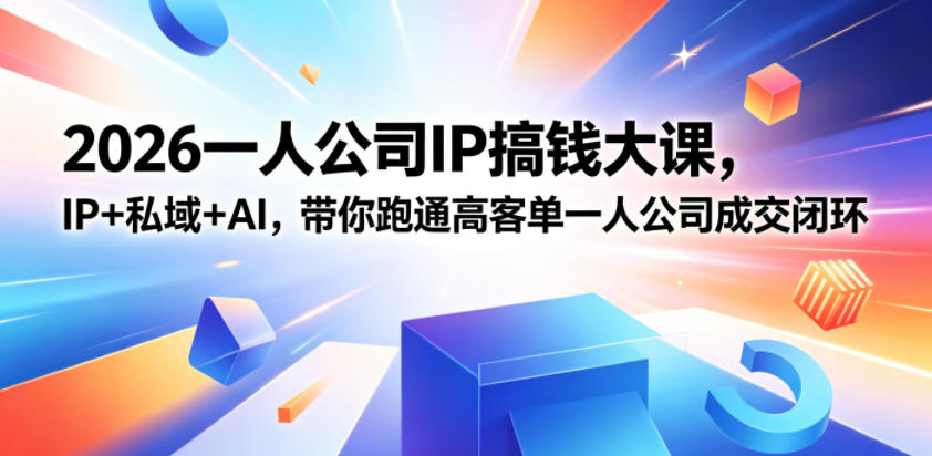 2026一人公司IP搞钱大课扬州站，IP+私域+AI，带你跑通高客单一人公司成交闭环(5.15-16-17)青祥项目库-闲云创业网-老谢轻创网-中创网-福缘网-冒泡网-资源之家-魔方项目库青祥项目库