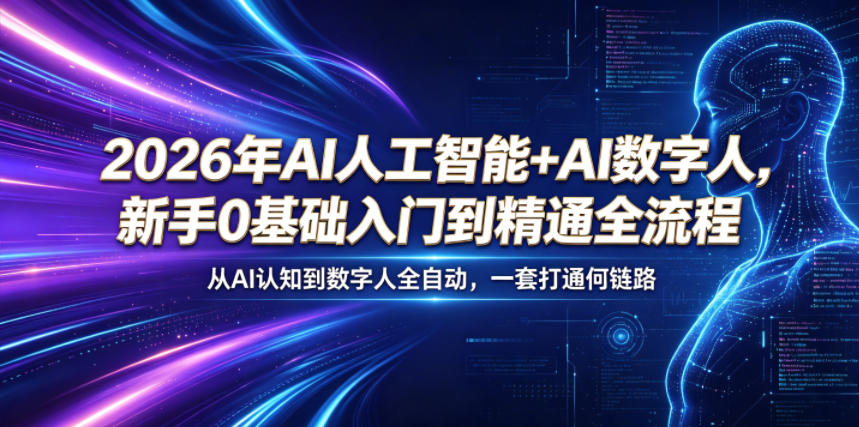 2026年AI人工智能+AI数字人，新手0基础入门到精通全流程，从AI认知到数字人全自动，一套打通全链路青祥项目库-闲云创业网-老谢轻创网-中创网-福缘网-冒泡网-资源之家-魔方项目库青祥项目库