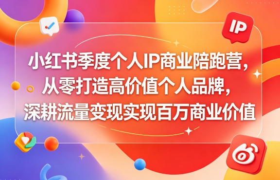 小红书季度个人IP商业陪跑营,从零打造高价值个人品牌,深耕流量变现实现百万商业价值青祥项目库-闲云创业网-老谢轻创网-中创网-福缘网-冒泡网-资源之家-魔方项目库青祥项目库