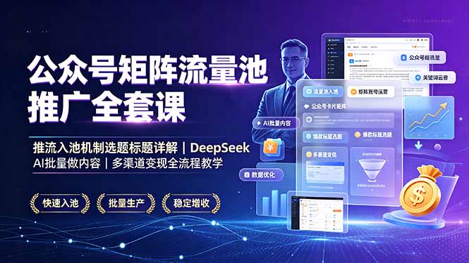 公众号矩阵流量池推广全套课，推流入池机制选题标题详解，DeepSeek AI批量做内容，多渠道变现全流程教学青祥项目库-闲云创业网-老谢轻创网-中创网-福缘网-冒泡网-资源之家-魔方项目库青祥项目库