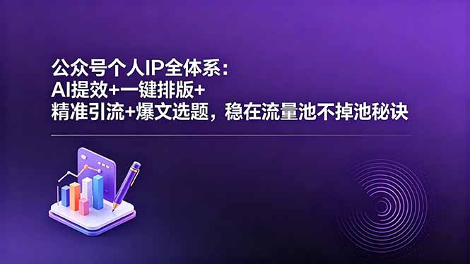 公众号个人IP全体系：AI提效+一键排版+精准引流+爆文选题，稳在流量池不掉池秘诀青祥项目库-闲云创业网-老谢轻创网-中创网-福缘网-冒泡网-资源之家-魔方项目库青祥项目库