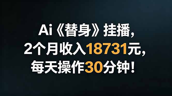Ai替身挂播，2个月收入18731元，每天操作30分钟！青祥项目库-闲云创业网-老谢轻创网-中创网-福缘网-冒泡网-资源之家-魔方项目库青祥项目库