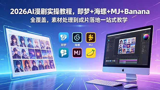 2026AI漫剧实操教程，即梦+海螺+MJ+Banana全覆盖，素材处理到成片落地一站式教学青祥项目库-闲云创业网-老谢轻创网-中创网-福缘网-冒泡网-资源之家-魔方项目库青祥项目库