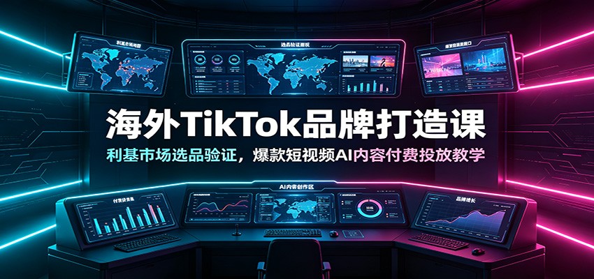 海外TikTok品牌打造课：利基市场选品验证，爆款短视频AI内容付费投放教学青祥项目库-闲云创业网-老谢轻创网-中创网-福缘网-冒泡网-资源之家-魔方项目库青祥项目库