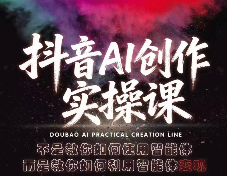 抖音AI创作实操课，不是教你如何使用智能体而是教你如何利用智能体变现(更新5月)青祥项目库-闲云创业网-老谢轻创网-中创网-福缘网-冒泡网-资源之家-魔方项目库青祥项目库
