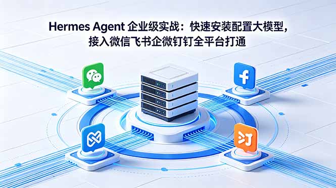 Hermes Agent 企业级实战：快速安装配置大模型，接入微信飞书企微钉钉全平台打通青祥项目库-闲云创业网-老谢轻创网-中创网-福缘网-冒泡网-资源之家-魔方项目库青祥项目库