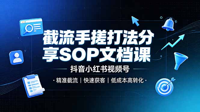 截流手搓打法分享SOP文档课，抖音小红书视频号丨精准截流，快速获客，低成本高转化青祥项目库-闲云创业网-老谢轻创网-中创网-福缘网-冒泡网-资源之家-魔方项目库青祥项目库