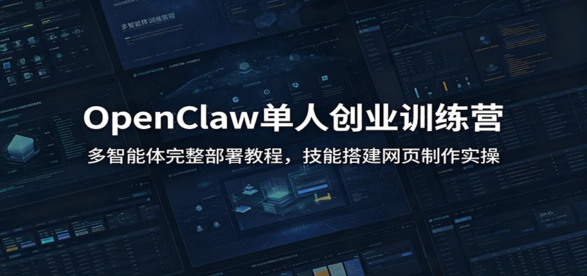 OpenClaw单人创业训练营：多智能体完整部署教程，技能搭建网页制作实操青祥项目库-闲云创业网-老谢轻创网-中创网-福缘网-冒泡网-资源之家-魔方项目库青祥项目库