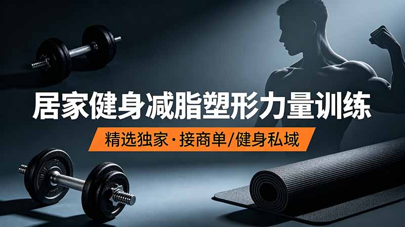 抖音健身热门短视频教学：居家健身减脂塑形力量训练，精选独家，接商单或者健身私域青祥项目库-闲云创业网-老谢轻创网-中创网-福缘网-冒泡网-资源之家-魔方项目库青祥项目库