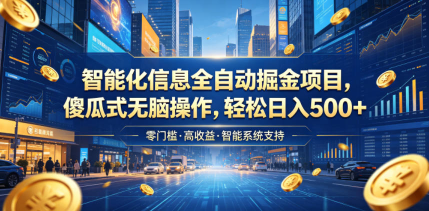 智能化信息全自动掘金项目，傻瓜式无脑操作，轻松日入500+【揭秘】青祥项目库-闲云创业网-老谢轻创网-中创网-福缘网-冒泡网-资源之家-魔方项目库青祥项目库