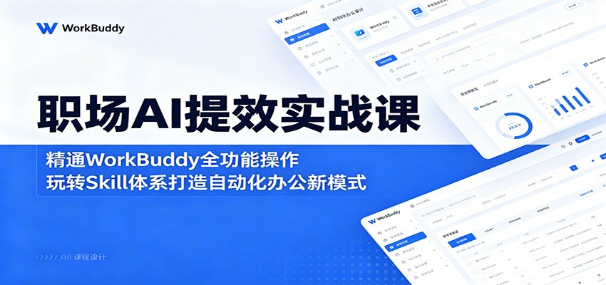 职场AI提效实战课：精通WorkBuddy全功能操作，玩转Skill体系打造自动化办公新模式青祥项目库-闲云创业网-老谢轻创网-中创网-福缘网-冒泡网-资源之家-魔方项目库青祥项目库
