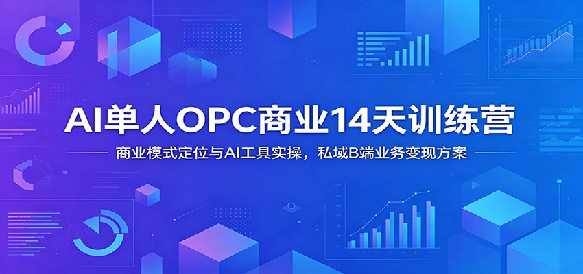 AI单人OPC商业14天训练营：商业模式定位与AI工具实操，私域B端业务变现方案青祥项目库-闲云创业网-老谢轻创网-中创网-福缘网-冒泡网-资源之家-魔方项目库青祥项目库