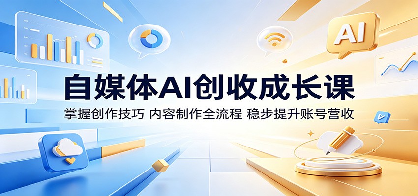 自媒体AI创收成长课：掌握创作技巧，内容制作全流程，稳步提升账号营收青祥项目库-闲云创业网-老谢轻创网-中创网-福缘网-冒泡网-资源之家-魔方项目库青祥项目库