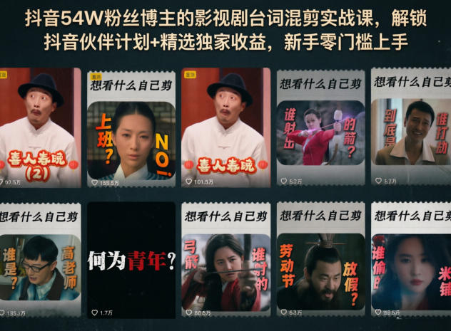 抖音54W粉丝博主的影视剧台词混剪实战课，解锁抖音伙伴计划+精选独家收益，新手零门槛上手青祥项目库-闲云创业网-老谢轻创网-中创网-福缘网-冒泡网-资源之家-魔方项目库青祥项目库