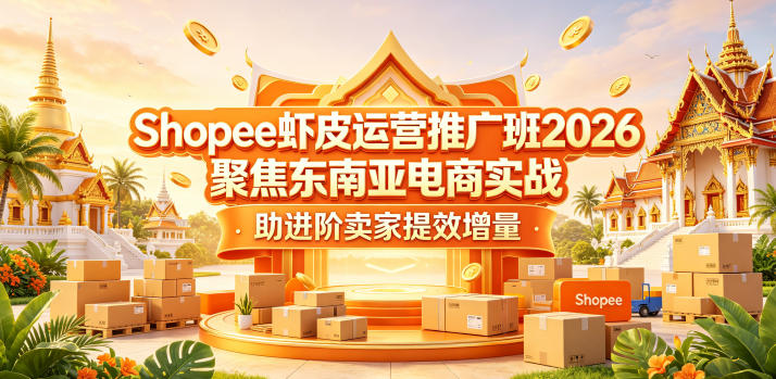 Shopee虾皮运营推广班2026，聚焦东南亚电商实战，助进阶卖家提效增量青祥项目库-闲云创业网-老谢轻创网-中创网-福缘网-冒泡网-资源之家-魔方项目库青祥项目库