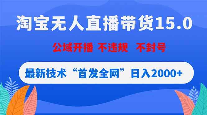 淘宝无人直播带货15.0，不封号，不违规，公域玩法，首发全网日入2000+青祥项目库-闲云创业网-老谢轻创网-中创网-福缘网-冒泡网-资源之家-魔方项目库青祥项目库