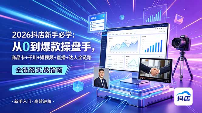 2026抖店新手必学：从0到爆款操盘手，商品卡+千川+短视频+直播+达人全链路青祥项目库-闲云创业网-老谢轻创网-中创网-福缘网-冒泡网-资源之家-魔方项目库青祥项目库