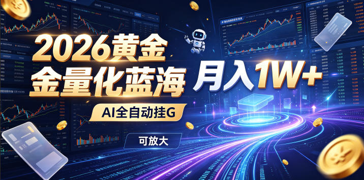 2026黄金量化蓝海：AI全自动挂G，月入1W+，可放大！【揭秘】青祥项目库-闲云创业网-老谢轻创网-中创网-福缘网-冒泡网-资源之家-魔方项目库青祥项目库