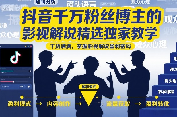 抖音千万粉丝博主的影视解说精选独家教学，干货满满，掌握影视解说盈利密码(更新)青祥项目库-闲云创业网-老谢轻创网-中创网-福缘网-冒泡网-资源之家-魔方项目库青祥项目库