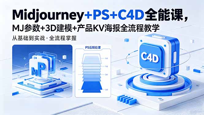 Midjourney+PS+C4D全能课，MJ参数+3D建模+产品KV海报全流程教学青祥项目库-闲云创业网-老谢轻创网-中创网-福缘网-冒泡网-资源之家-魔方项目库青祥项目库
