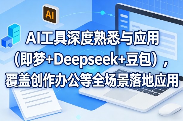 AI工具深度熟悉与应用(即梦+Deepseek+豆包),覆盖创作办公等全场景落地应用青祥项目库-闲云创业网-老谢轻创网-中创网-福缘网-冒泡网-资源之家-魔方项目库青祥项目库