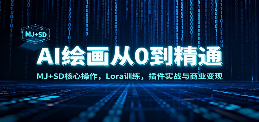 AI绘画从0到精通:MJ+SD核心操作, Lora训练,插件实战与商业变现青祥项目库-闲云创业网-老谢轻创网-中创网-福缘网-冒泡网-资源之家-魔方项目库青祥项目库